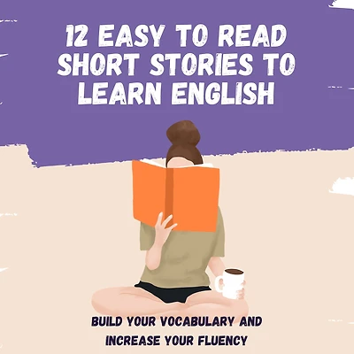 12 easy to read short stories to learn English: Build your vocabulary and increase your fluency