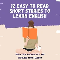 12 easy to read short stories to learn English: Build your vocabulary and increase your fluency