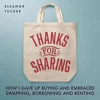 Thanks for Sharing: How I Gave Up Buying and Embraced Swapping, Borrowing Renting