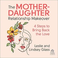 the Mother-Daughter Relationship Makeover: 4 Steps to Bring Back Love