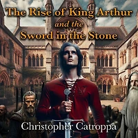 The Rise of King Arthur and the Sword in the Stone