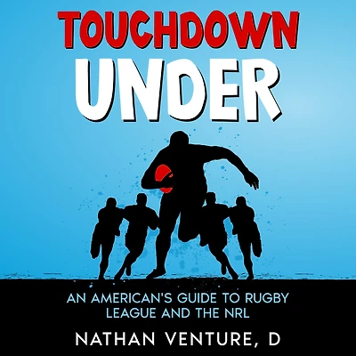 Touchdown Under: An American's Guide to Rugby League and the NRL