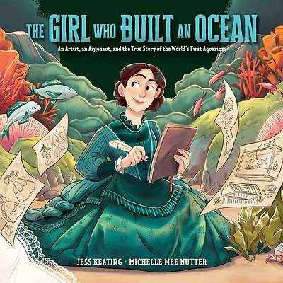 the Girl Who Built an Ocean: Artist, Argonaut, and True Story of World's First Aquarium