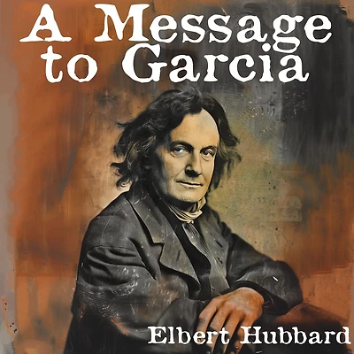A Message to Garcia: And Other Classic Success Writings