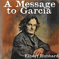 A Message to Garcia: And Other Classic Success Writings