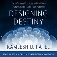 Designing Destiny: Heartfulness Practices to Find Your Purpose and Fulfill Potential