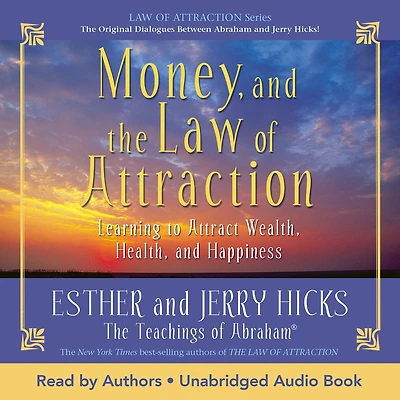 Money, and the Law of Attraction: Learning to Attract Wealth, Health, Happiness