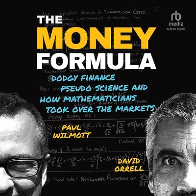 the Money Formula: Dodgy Finance, Pseudo Science, and How Mathematicians Took Over Markets