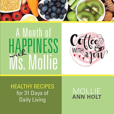 A Month of Happiness with Ms. Mollie: Healthy Recipes for 31 Days Daily Living