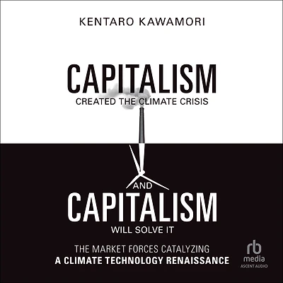 Capitalism Created The Climate Crisis and Will Solve It: Market Forces Catalyzing a Technology Renaissance
