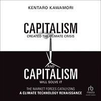 Capitalism Created The Climate Crisis and Will Solve It: Market Forces Catalyzing a Technology Renaissance