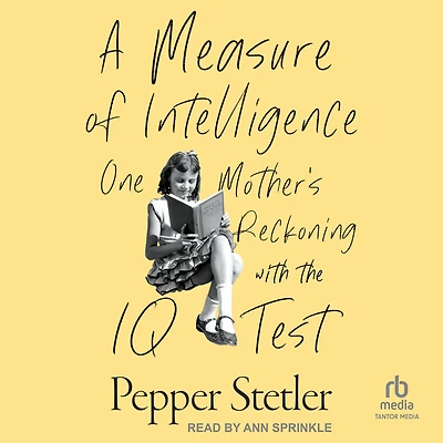 A Measure of Intelligence: One Mother's Reckoning with the IQ Test