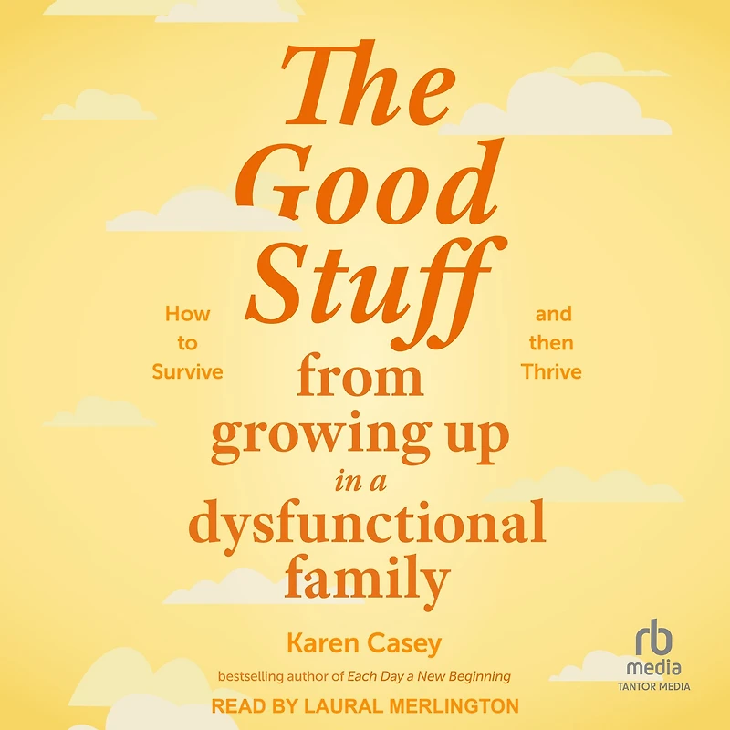 The Good Stuff from Growing Up a Dysfunctional Family: How to Survive and Then Thrive (Self Compassion Book Gift, Life After Family, Be Your Own Silver Lining, Meaningful Wisdom)