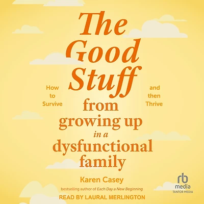 The Good Stuff from Growing Up a Dysfunctional Family: How to Survive and Then Thrive (Self Compassion Book Gift, Life After Family, Be Your Own Silver Lining, Meaningful Wisdom)