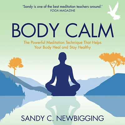 Body Calm: The Powerful Meditation Technique That Helps Your Heal and Stay Healthy