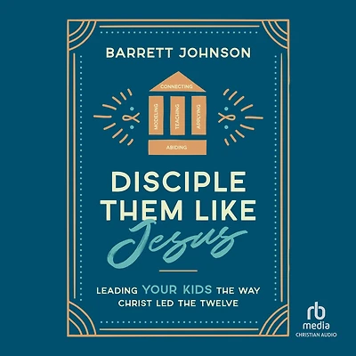 Disciple Them like Jesus: Leading Your Kids the Way Christ Led Twelve