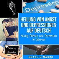 Heilung von Angst und Depressionen Auf Deutsch/ Healing Anxiety and Depression German