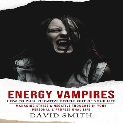 Energy Vampires: How to Push Negative People Out of Your Life (Managing Stress & Thoughts Personal Professional Life)
