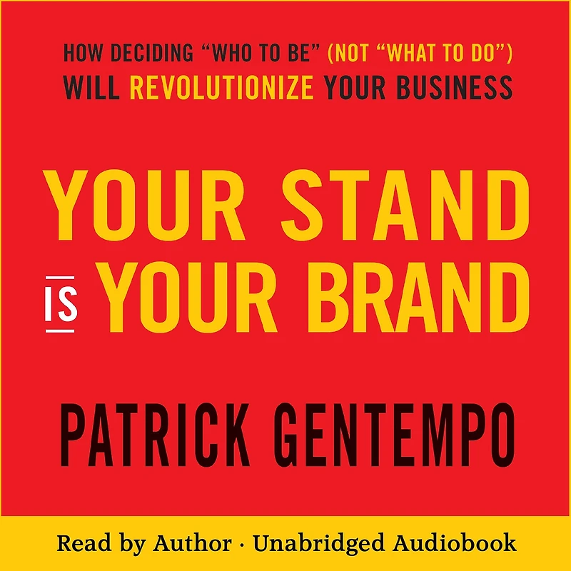 Your Stand Is Brand: How Deciding Who to Be (NOT What Do) Will Revolutionize Business