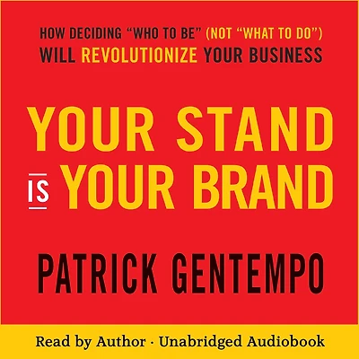 Your Stand Is Brand: How Deciding Who to Be (NOT What Do) Will Revolutionize Business