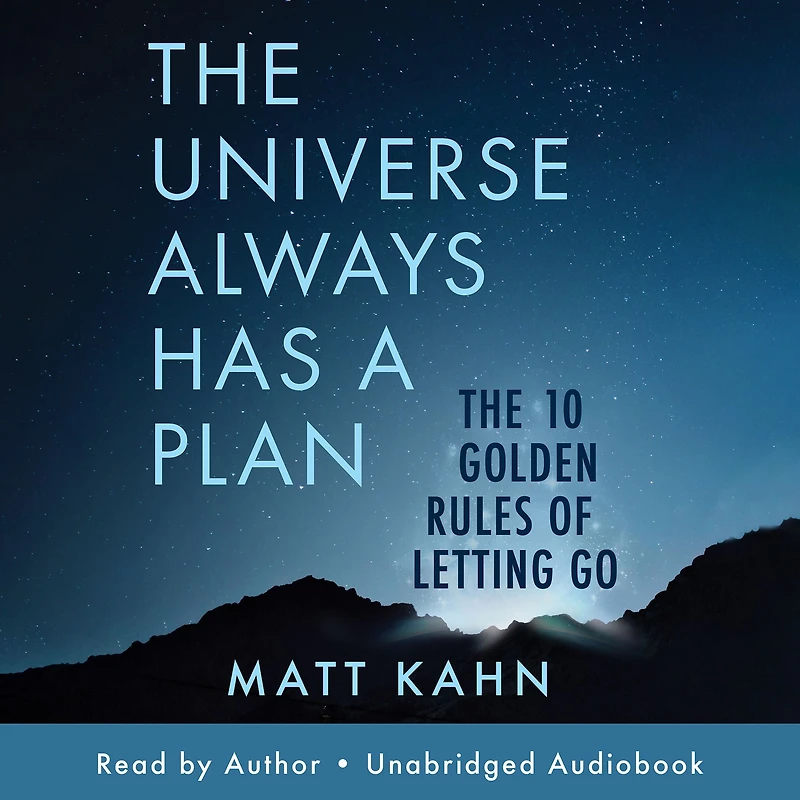 The Universe Always Has a Plan: 10 Golden Rules of Letting Go