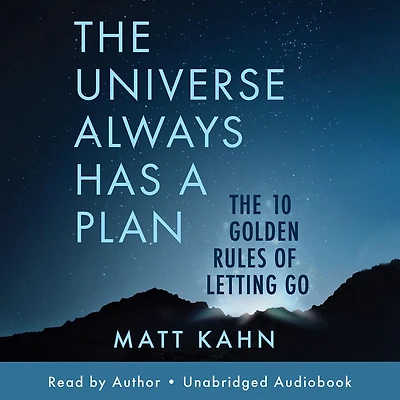 The Universe Always Has a Plan: 10 Golden Rules of Letting Go