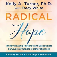 Radical Hope: 10 Key Healing Factors from Exceptional Survivors of Cancer & Other Diseases