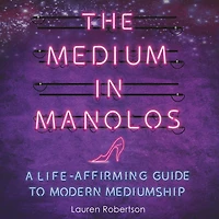 The Medium Manolos: A Life-Affirming Guide to Modern Mediumship