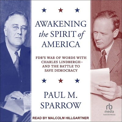 Awakening the Spirit of America: FDR's War Words With Charles Lindbergh-and Battle to Save Democracy