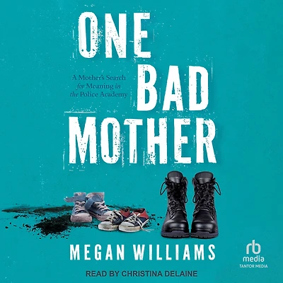 One Bad Mother: A Mother's Search for Meaning the Police Academy