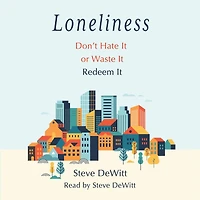 Loneliness: Don't Hate it or Waste it. Redeem