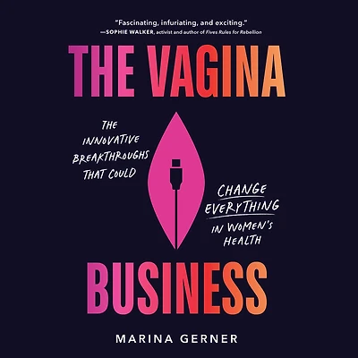 The Vagina Business: Innovative Breakthroughs that Could Change Everything Women's Health