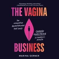 The Vagina Business: Innovative Breakthroughs that Could Change Everything Women's Health