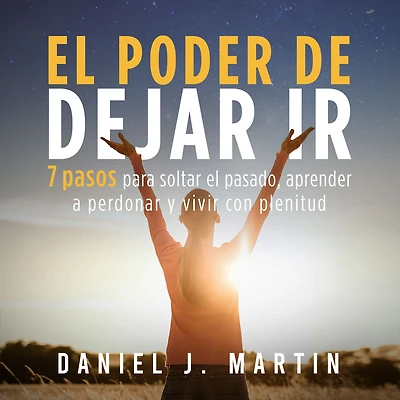 el poder de dejar ir: 7 pasos para soltar pasado, aprender a perdonar y vivir con plenitud (Desarrollo personal autoayuda)