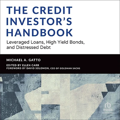 The Credit Investor's Handbook: Leveraged Loans, High Yield Bonds, and Distressed Debt