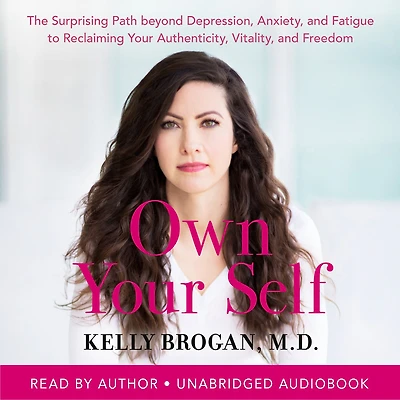 Own Your Self: The Surprising Path beyond Depression, Anxiety, and Fatigue to Reclaiming Your Authenticity, Vitality, and Freedom