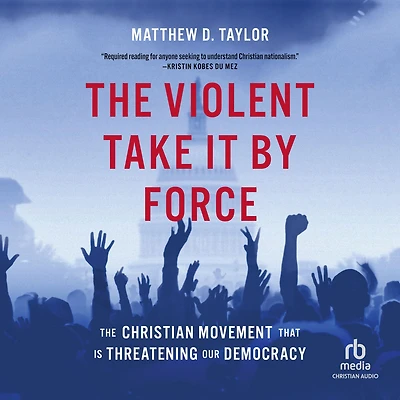 The Violent Take It by Force: Christian Movement That Is Threatening Our Democracy