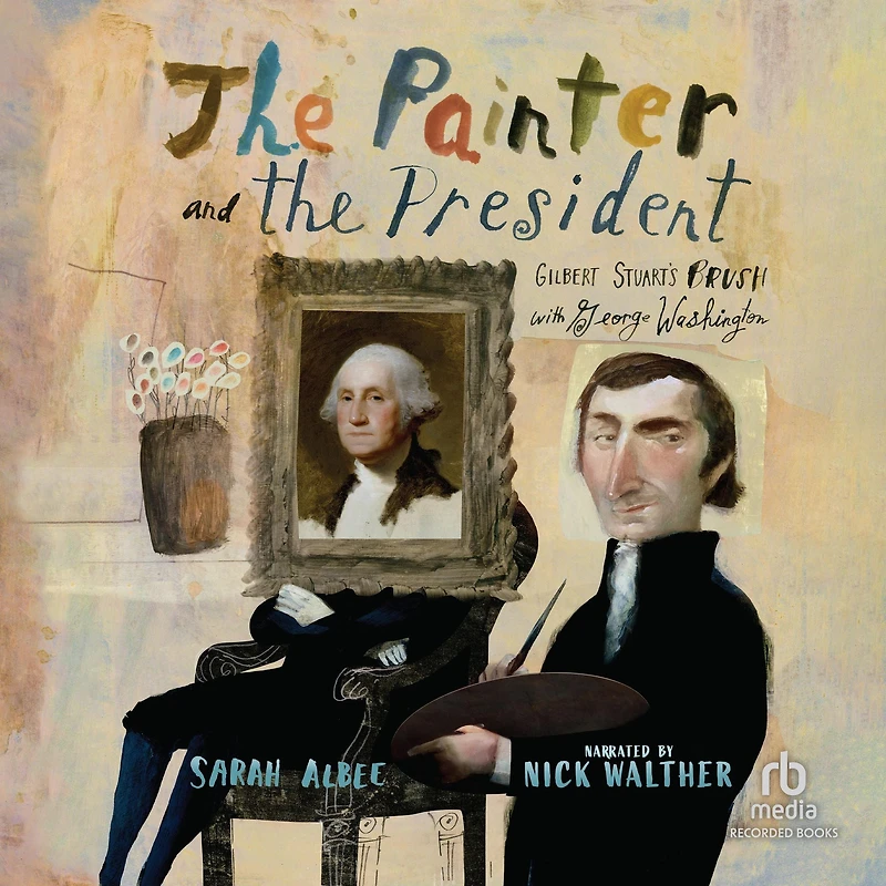 the Painter and President: Gilbert Stuart's Brush with George Washington