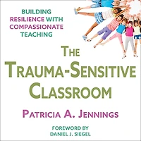The Trauma-Sensitive Classroom: Building Resilience with Compassionate Teaching