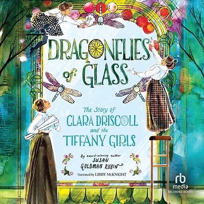 Dragonflies of Glass: the Story Clara Driscoll and Tiffany Girls
