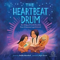 The Heartbeat Drum: Story of Carol Powder, Cree Drummer and Activist (A Picture Book)