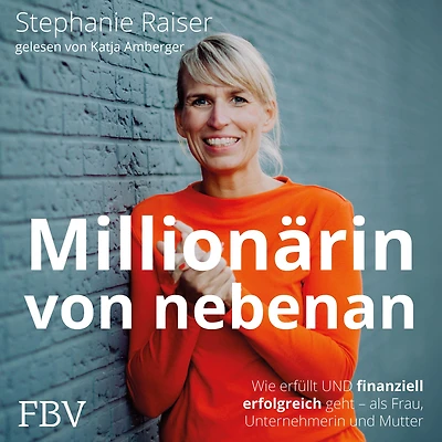 Millionärin von nebenan: Wie erfüllt und finanziell erfolgreich geht - als Frau, Unternehmerin Mutter