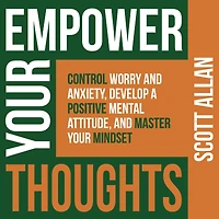 Empower Your Thoughts: Control Worry and Anxiety, Develop a Positive Mental Attitude, Master Mindset (Pathways to Mastery Series, #2)