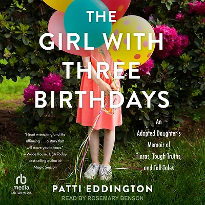 The Girl With Three Birthdays: An Adopted Daughter's Memoir of Tiaras, Tough Truths, and Tall Tales