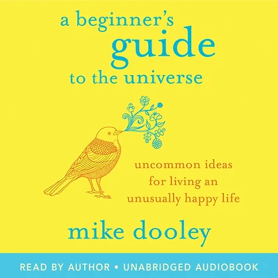 A Beginner's Guide to the Universe: Uncommon Ideas for Living an Unusually Happy Life