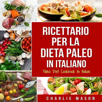 Ricettario per la Dieta Paleo Italiano/Paleo Diet Cookbook Italian: Una Guida Rapida alle Deliziose Ricette (Italian Edition)