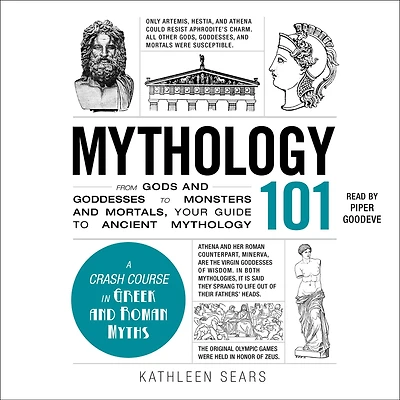 Mythology 101: From Gods and Goddesses to Monsters Mortals, Your Guide Ancient