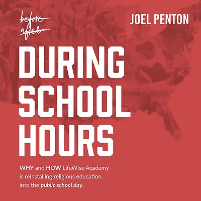During School Hours: WHY and HOW LifeWise Academy is Reinstalling Religious Education into the Public Day