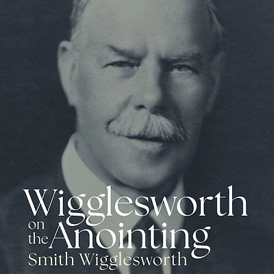 Wigglesworth on the Anointing