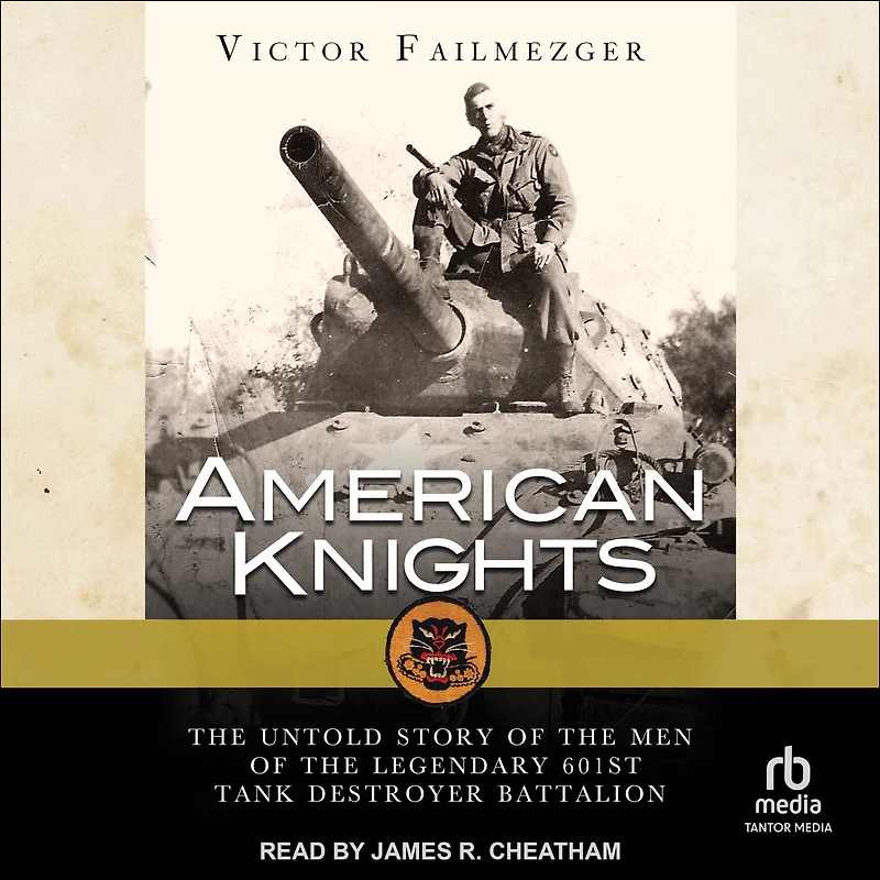 American Knights: the Untold Story of Men Legendary 601st Tank Destroyer Battalion